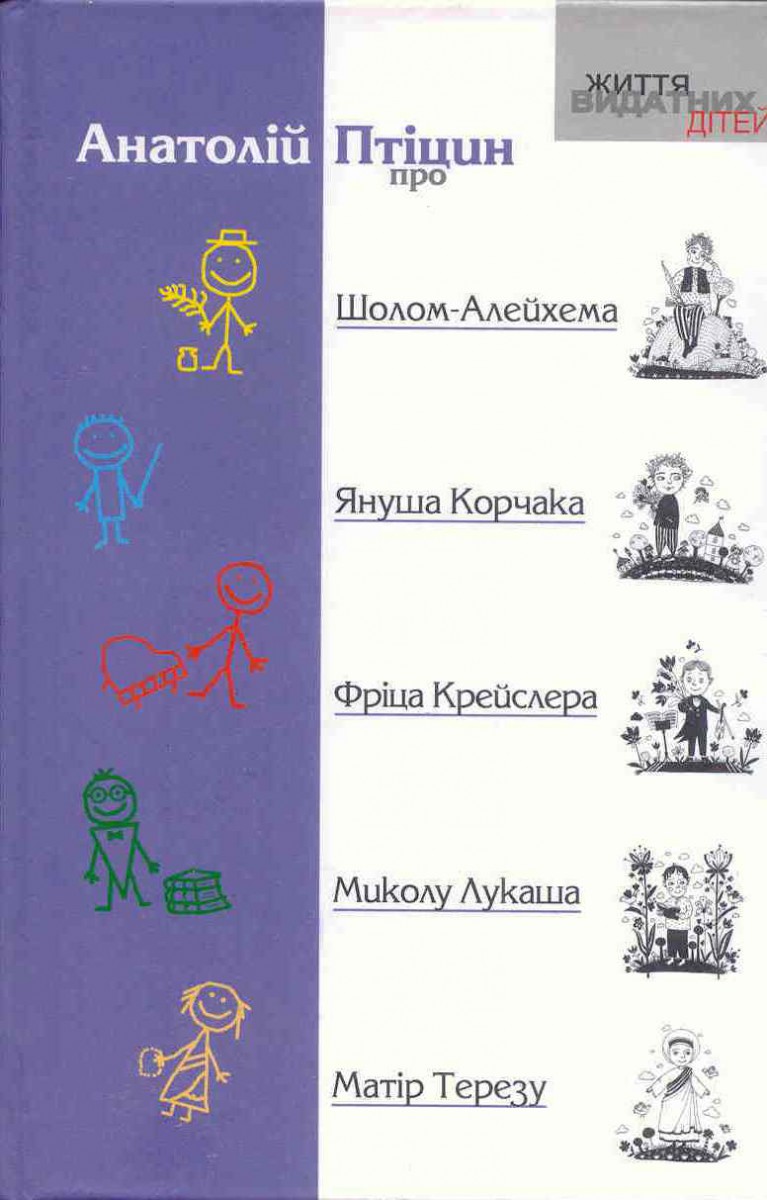 Життя видатних дітей. Шолом Алейхем, Януш Корчак, Фріц Крейслер, Микола Лукаш,Матір Тереза, Анатолій Птіцин